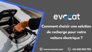 Comment choisir une solution de recharge pour votre voiture électrique